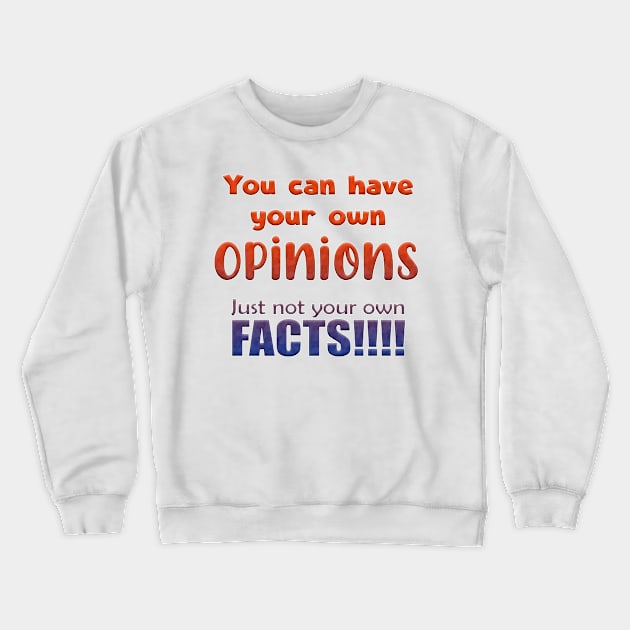 You can have your own opinions just not your own facts Crewneck Sweatshirt by NeavesPhoto